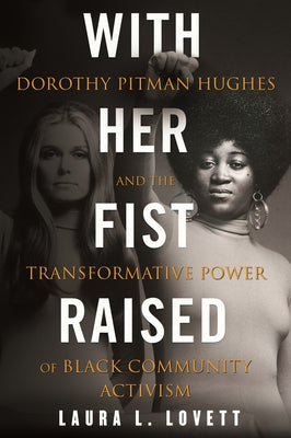 With Her Fist Raised: Dorothy Pitman Hughes and the Transformative Power of Black Community Activism by Lovett, Laura L.
