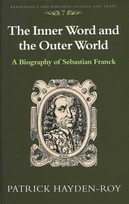The Inner Word and the Outer World: A Biography of Sebastian Franck by Bernstein, Eckhard