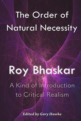 The Order of Natural Necessity: A Kind of Introduction to Critical Realism by Bhaskar, Roy