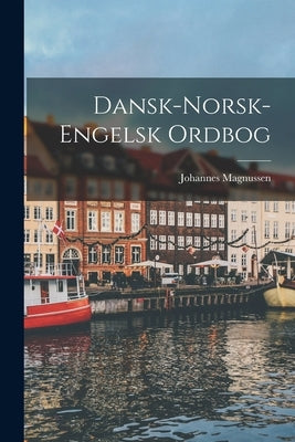 Dansk-Norsk-Engelsk Ordbog by Magnussen, Johannes