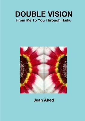Double Vision: From Me To You Through Haiku by Aked, Jean