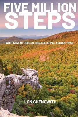 Five Million Steps: Faith Adventures along the Appalachian Trail by Chenowith, Lon
