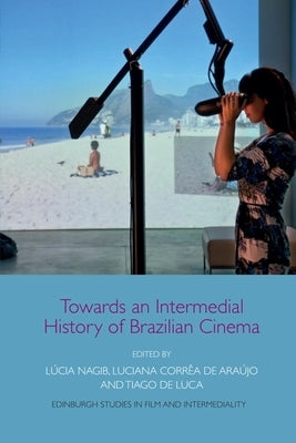 Towards an Intermedial History of Brazilian Cinema by Nagib, L?cia