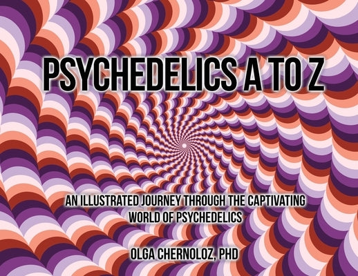 Psychedelics A to Z: An Illustrated Journey Through the Captivating World of Psychedelics by Chernoloz, Olga