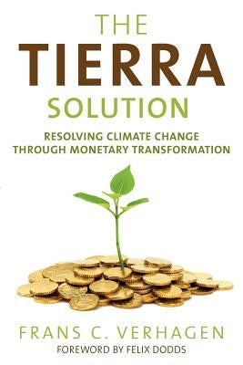 The Tierra Solution: Resolving Climate Change Through Monetary Transformation by Verhagen, Frans C.