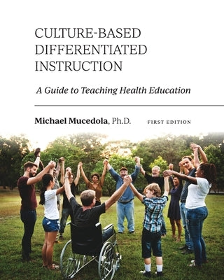 Culture-Based Differentiated Instruction: A Guide to Teaching Health Education by Mucedola, Michael