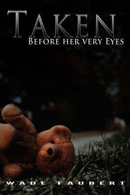 Taken: Before her very Eyes by Faubert, Wade