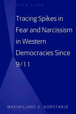 Tracing Spikes in Fear and Narcissism in Western Democracies Since 9/11 by Korstanje, Maximiliano E.