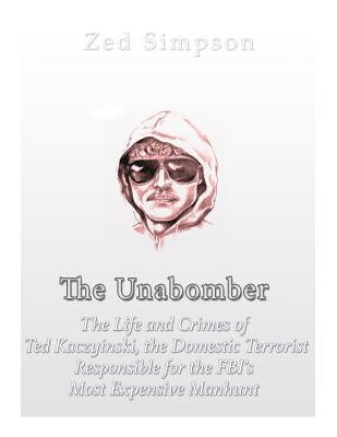 The Unabomber: The Life and Crimes of Ted Kaczynski, the Domestic Terrorist Responsible for the FBI's Most Expensive Manhunt by Charles River