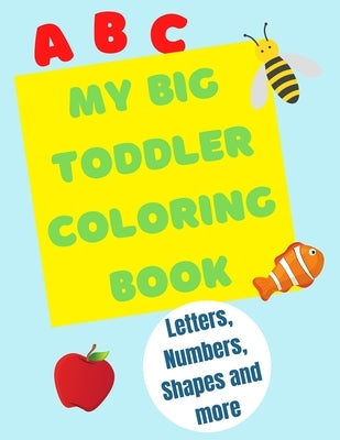 My Big Toddler Coloring Book: Color and trace letters, numbers and shapes by Young, Nat