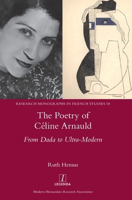 The Poetry of C?line Arnauld: From Dada to Ultra-Modern by Hemus, Ruth