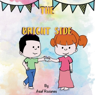 The Bright Side: Nurture a positive way of thinking and addressing whatever life brings by Rozanes, Asaf