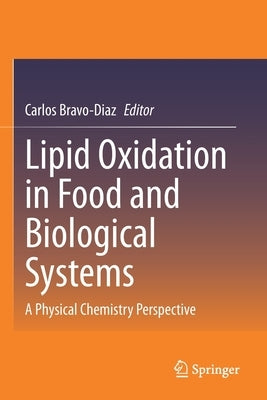 Lipid Oxidation in Food and Biological Systems: A Physical Chemistry Perspective by Bravo-Diaz, Carlos