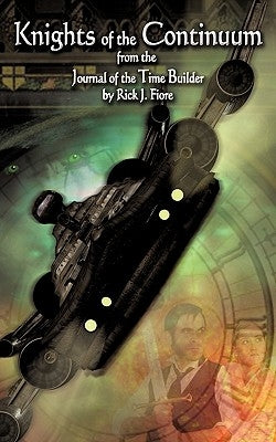 Knights of the Continuum: From the Journal of the Time Builder by Fiore, Rick J.