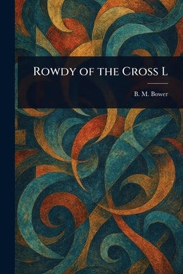 Rowdy of the Cross L by Bower, B. M.