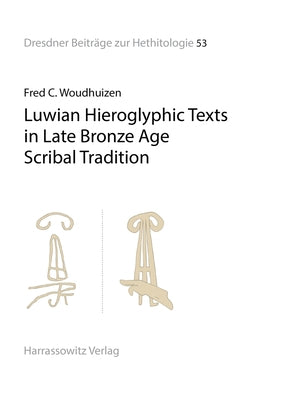 Luwian Hieroglyphic Texts in Late Bronze Age Scribal Tradition by Woudhuizen, Fred C.