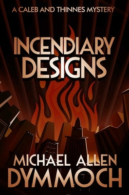 Incendiary Designs: A Caleb & Thinnes Mystery by Dymmoch, Michael Allen
