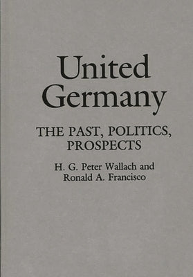 United Germany: The Past, Politics, Prospects by Wallach, H. G. Peter