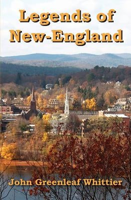 Legends of New-England by Whittier, John Greenleaf