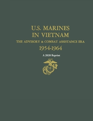 U.S. Marines in Vietnam the Advisory & Combat Assistance Era 1954-1964: A 2020 Reprint by Whitlow Usmcr, Robert H.
