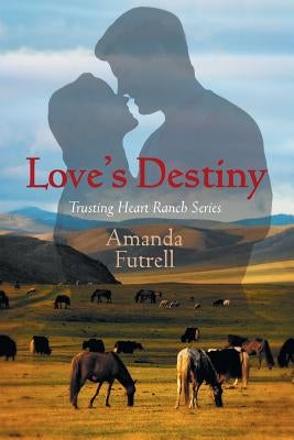 Love's Destiny: Trusting Heart Ranch Series by Futrell, Amanda