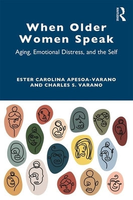 When Older Women Speak: Aging, Emotional Distress, and the Self by Apesoa-Varano, Ester Carolina