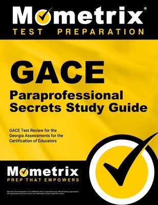 GACE Paraprofessional Secrets Study Guide: GACE Test Review for the Georgia Assessments for the Certification of Educators by Mometrix Georgia Teacher Certification T