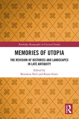 Memories of Utopia: The Revision of Histories and Landscapes in Late Antiquity by Neil, Bronwen