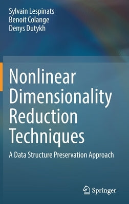 Nonlinear Dimensionality Reduction Techniques: A Data Structure Preservation Approach by Lespinats, Sylvain