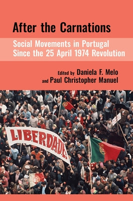 After the Carnations: Social Movements in Portugal Since the 25 April 1974 Revolution by Melo, Daniela F.