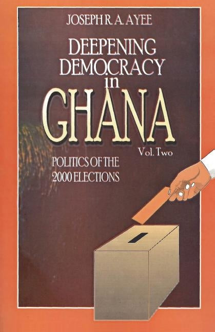 Deepening Democracy in Ghana. Vol. 2 by Aye, Joseph