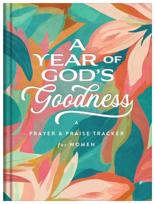 A Year of God's Goodness: A Prayer and Praise Tracker for Women by Compiled by Barbour Staff