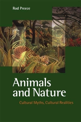 Animals and Nature: Cultural Myths, Cultural Realities by Preece, Rod