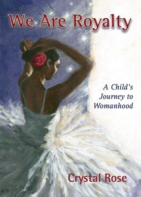 We Are Royalty: A Child's Journey to Womanhood by Rose, Crystal