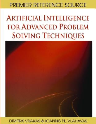 Artificial Intelligence for Advanced Problem Solving Techniques by Vlahavas, Ioannis