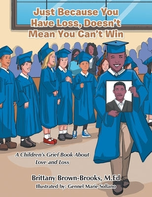 Just Because You Have Loss, Doesn't Mean You Can't Win: A Children's Grief Book About Love and Loss by Brown-Brooks M. Ed, Brittany