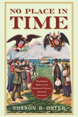 No Place in Time: The Hebraic Myth in Late-Nineteenth-Century American Literature by Oster, Sharon B.