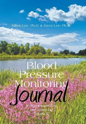 Blood Pressure Monitoring Journal: A Hypertension Diary and Activity Log Volume II by Lee, Milton