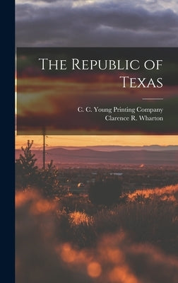 The Republic of Texas by Wharton, Clarence R.
