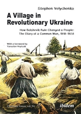 A Village in Revolutionary Ukraine: How Bolshevik Rule Changed a People: The Diary of a Common Man, 1918-1928 by Velychenko, Stephen