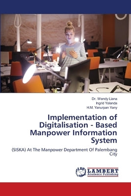 Implementation of Digitalisation - Based Manpower Information System by Liana, Wendy