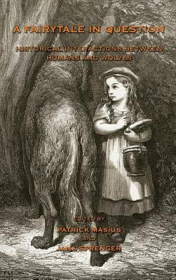 A Fairytale in Question: Historical Interactions Between Humans and Wolves. by Masius, Patrick