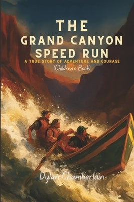 The Grand Canyon Speed Run: A True Story of Adventure and Courage (Children's Book) by Chamberlain, Dylan