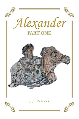 Alexander: Part One by Parker, J. J.