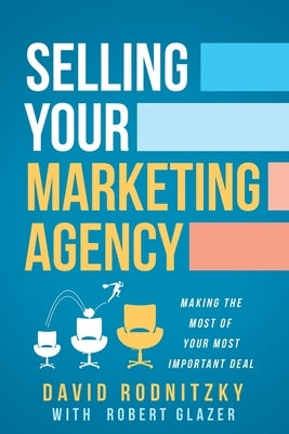 Selling Your Marketing Agency: How to Make the Most of Your Most Important Deal by Rodnitzky, David L.