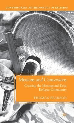 Missions and Conversions: Creating the Montagnard-Dega Refugee Community by Pearson, T.