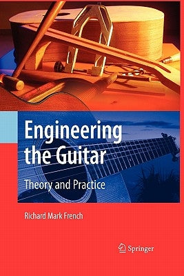 Engineering the Guitar: Theory and Practice by French, Richard Mark