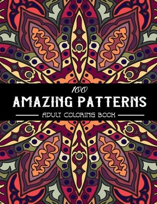 100 Amazing Patterns Adult Coloring Book: An Adult Coloring Book with Fun, Easy, and Relaxing Coloring Pages, Stress Relieving Mandala Style Patterns, by Coloring, Gomez