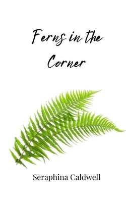 Ferns in the Corner by Caldwell, Seraphina