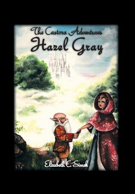 Hazel Gray: The Castora Adventures by Simek, Elizabeth C.